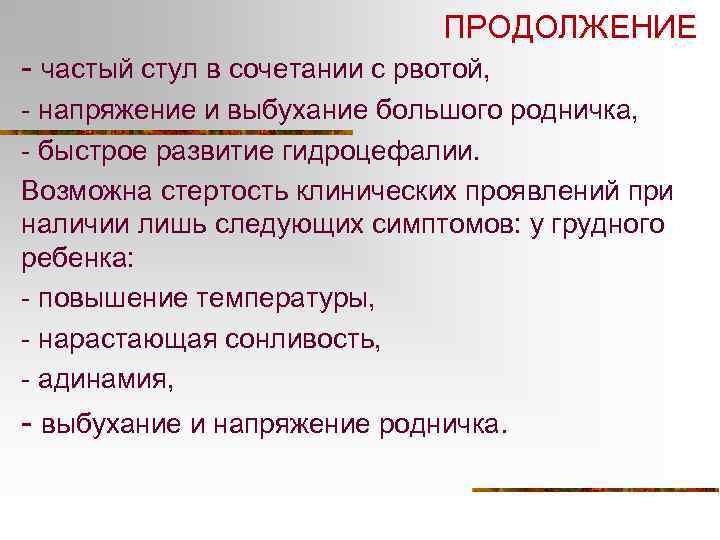 ПРОДОЛЖЕНИЕ - частый стул в сочетании с рвотой, - напряжение и выбухание большого родничка,