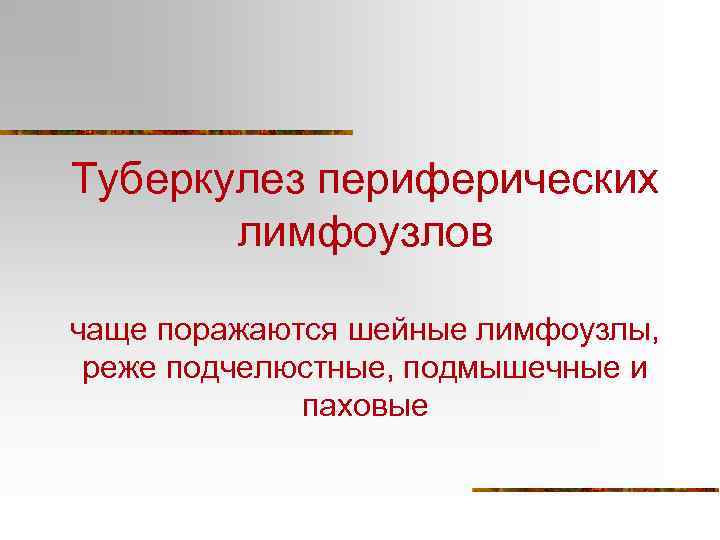 Туберкулез периферических лимфоузлов чаще поражаются шейные лимфоузлы, реже подчелюстные, подмышечные и паховые 