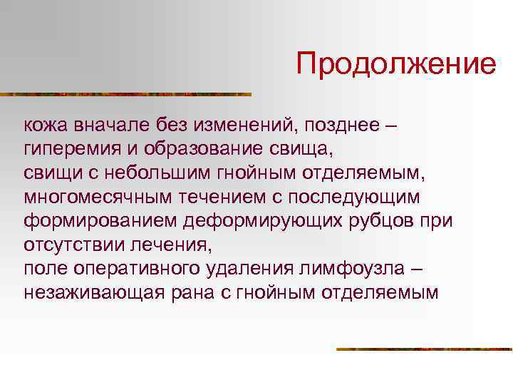 Продолжение кожа вначале без изменений, позднее – гиперемия и образование свища, свищи с небольшим