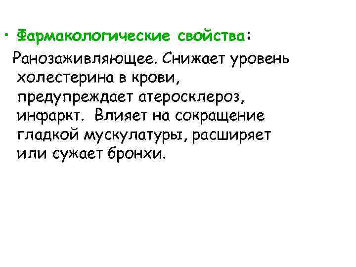  • Фармакологические свойства: Ранозаживляющее. Снижает уровень холестерина в крови, предупреждает атеросклероз, инфаркт. Влияет