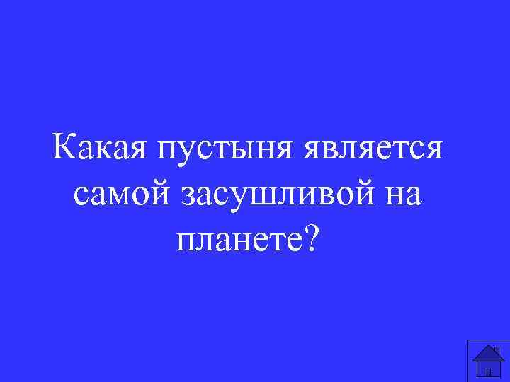 Какая пустыня является самой засушливой на планете? 