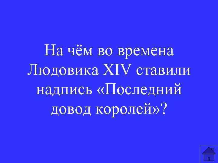 На чём во времена Людовика XIV ставили надпись «Последний довод королей» ? 
