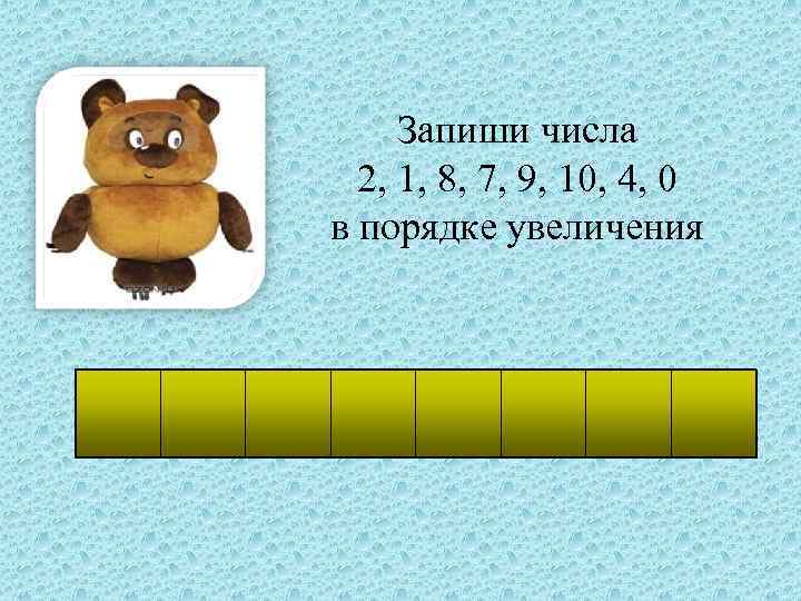 Запиши числа 2, 1, 8, 7, 9, 10, 4, 0 в порядке увеличения 0