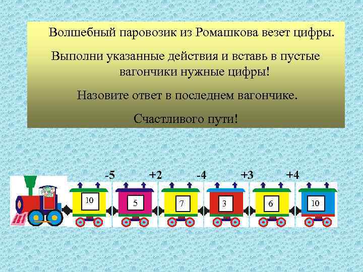 Волшебный паровозик из Ромашкова везет цифры. Выполни указанные действия и вставь в пустые вагончики