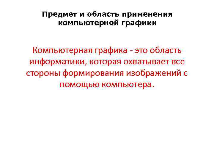 Предмет и область применения компьютерной графики Компьютерная графика - это область информатики, которая охватывает