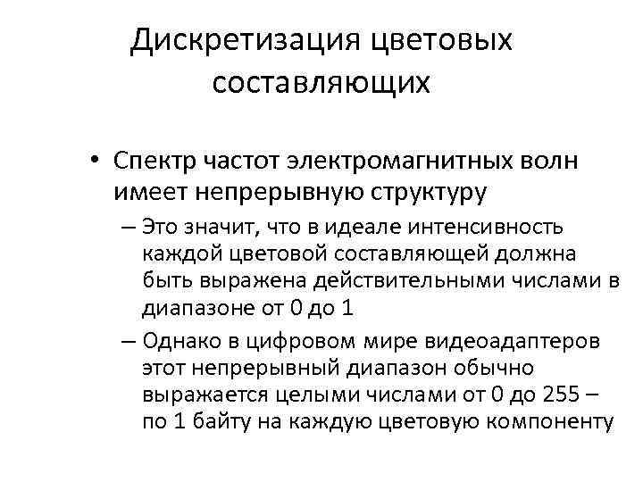 Дискретизация цветовых составляющих • Спектр частот электромагнитных волн имеет непрерывную структуру – Это значит,