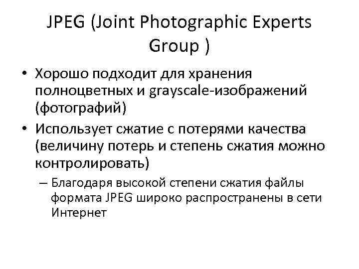 JPEG (Joint Photographic Experts Group ) • Хорошо подходит для хранения полноцветных и grayscale-изображений