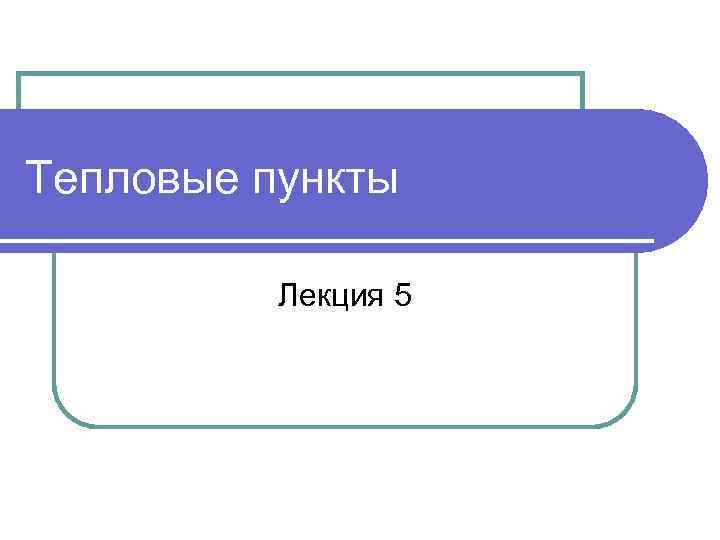 Тепловые пункты Лекция 5 
