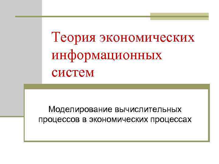 Теория экономических информационных систем Моделирование вычислительных процессов в экономических процессах 