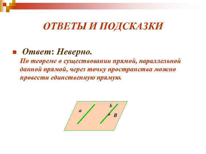 ОТВЕТЫ И ПОДСКАЗКИ n Ответ: Неверно. По теореме о существовании прямой, параллельной данной прямой,