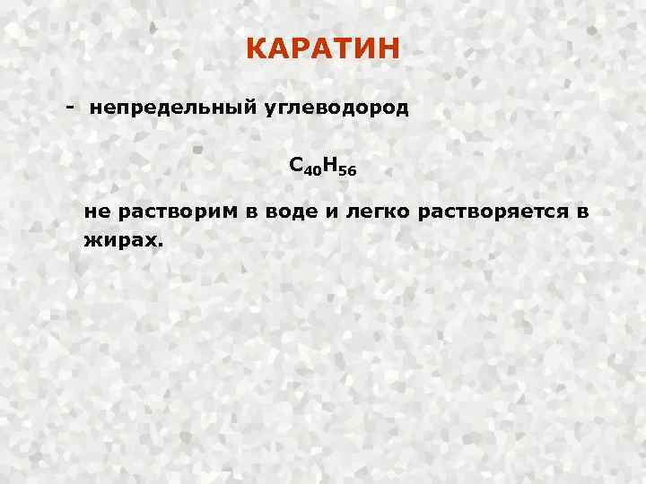 КАРАТИН - непредельный углеводород С 40 Н 56 не растворим в воде и легко