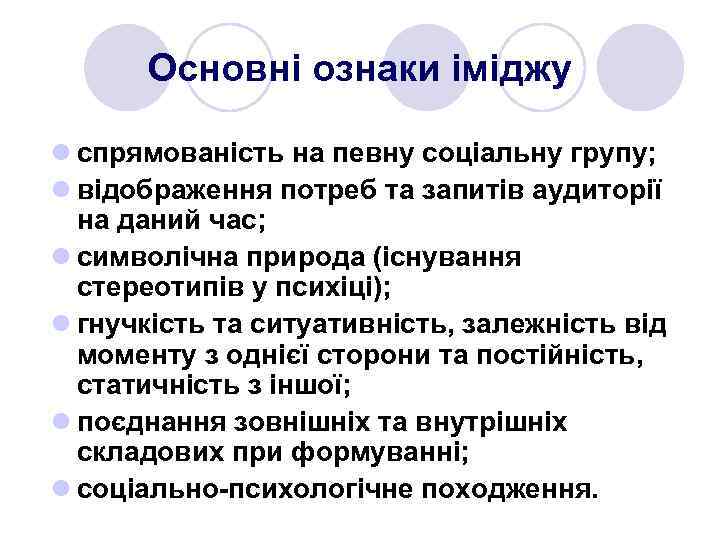 Основні ознаки іміджу l спрямованість на певну соціальну групу; l відображення потреб та запитів