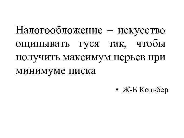 Налогообложение – искусство ощипывать гуся так, чтобы получить максимум перьев при минимуме писка •