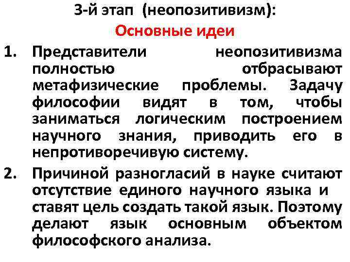 3 -й этап (неопозитивизм): Основные идеи 1. Представители неопозитивизма полностью отбрасывают метафизические проблемы. Задачу