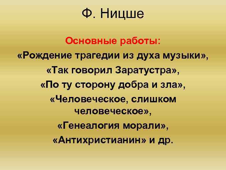 Ф. Ницше Основные работы: «Рождение трагедии из духа музыки» , «Так говорил Заратустра» ,