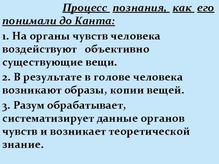 Процесс познания, как его понимали до Канта: 1. На органы чувств человека воздействуют объективно