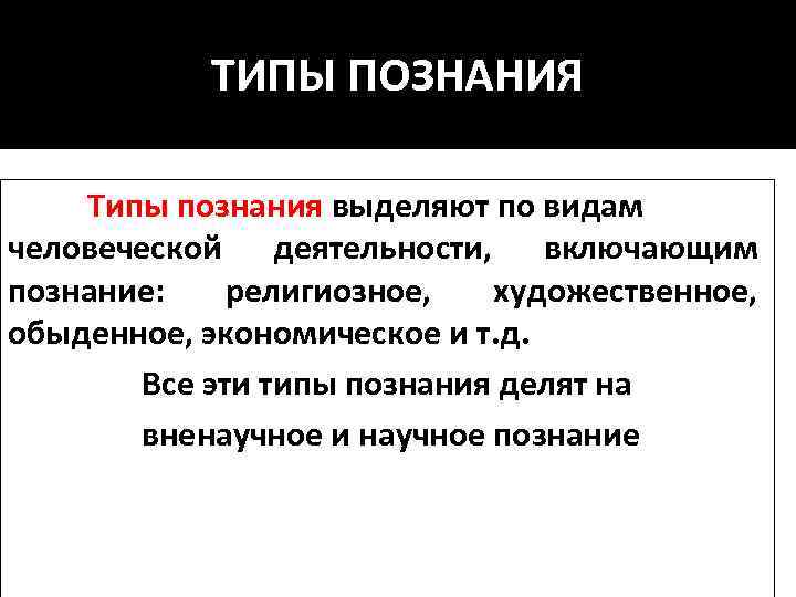 ТИПЫ ПОЗНАНИЯ Типы познания выделяют по видам человеческой деятельности, включающим познание: религиозное, художественное, обыденное,