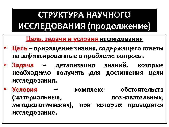 СТРУКТУРА НАУЧНОГО ИССЛЕДОВАНИЯ (продолжение) Цель, задачи и условия исследования • Цель – приращение знания,