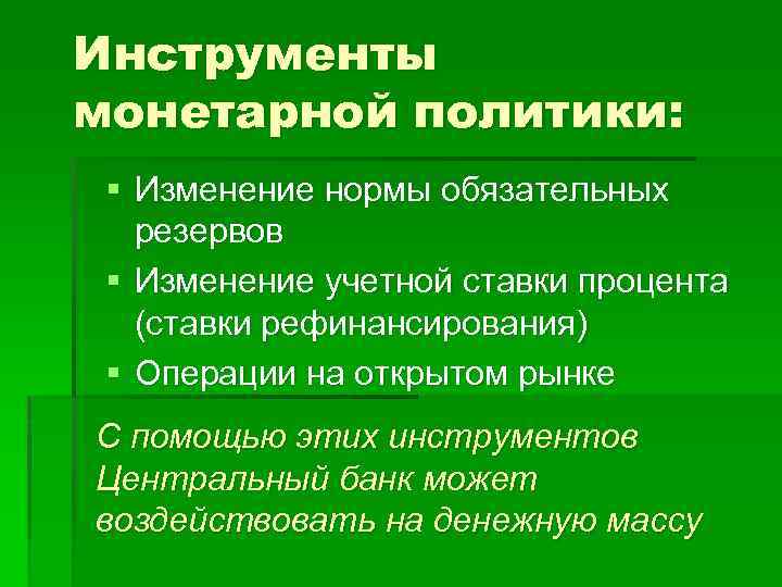 Инструменты монетарной политики: § Изменение нормы обязательных резервов § Изменение учетной ставки процента (ставки