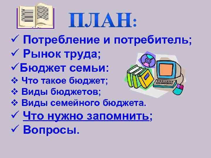 ü Потребление и потребитель; ü Рынок труда; üБюджет семьи: v Что такое бюджет; v