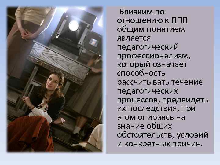  Близким по отношению к ППП общим понятием является педагогический профессионализм, который означает способность