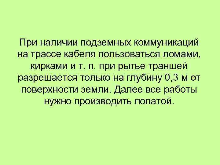 При наличии подземных коммуникаций на трассе кабеля пользоваться ломами, кирками и т. п. при