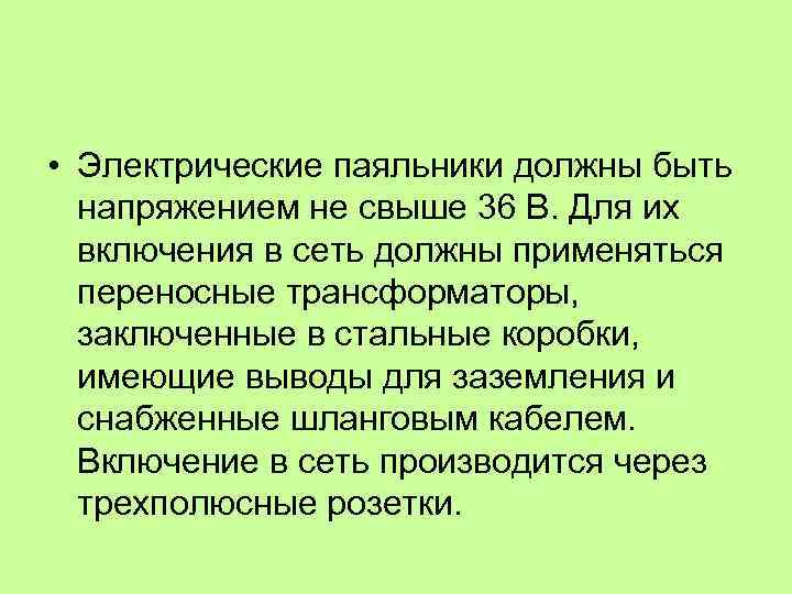  • Электрические паяльники должны быть напряжением не свыше 36 В. Для их включения
