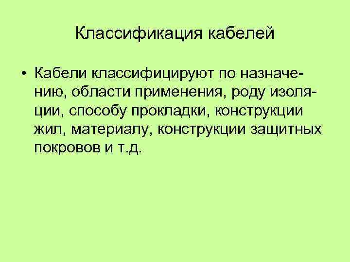 Классификация кабелей • Кабели классифицируют по назначе нию, области применения, роду изоля ции, способу
