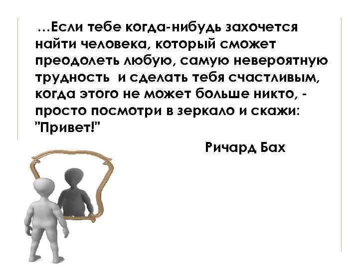 …Если тебе когда-нибудь захочется найти человека, который сможет преодолеть любую, самую невероятную трудность и