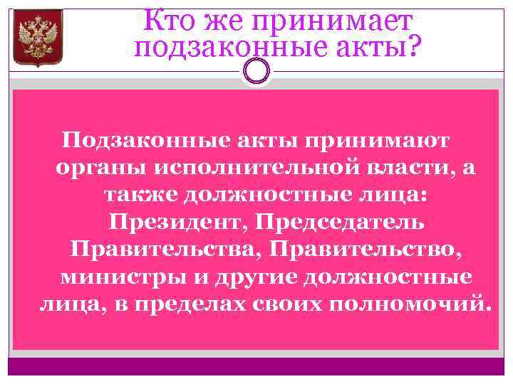 Кто же принимает подзаконные акты? Подзаконные акты принимают органы исполнительной власти, а также должностные