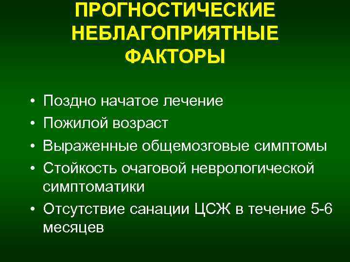 ПРОГНОСТИЧЕСКИЕ НЕБЛАГОПРИЯТНЫЕ ФАКТОРЫ • • Поздно начатое лечение Пожилой возраст Выраженные общемозговые симптомы Стойкость