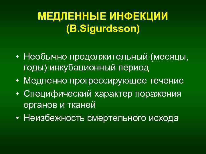 МЕДЛЕННЫЕ ИНФЕКЦИИ (B. Sigurdsson) • Необычно продолжительный (месяцы, годы) инкубационный период • Медленно прогрессирующее