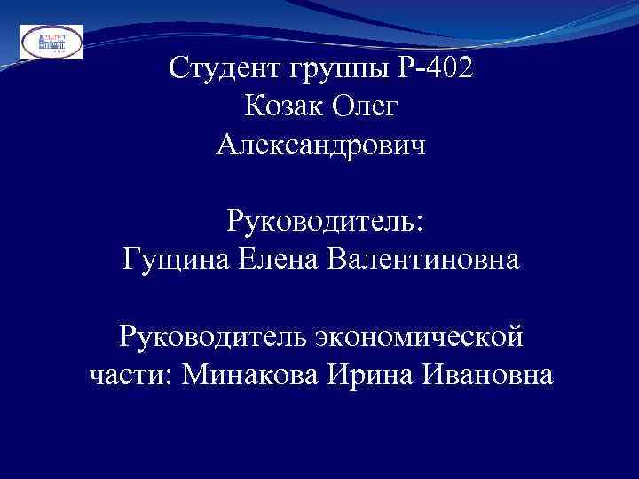 Студент группы Р-402 Козак Олег Александрович Руководитель: Гущина Елена Валентиновна Руководитель экономической части: Минакова
