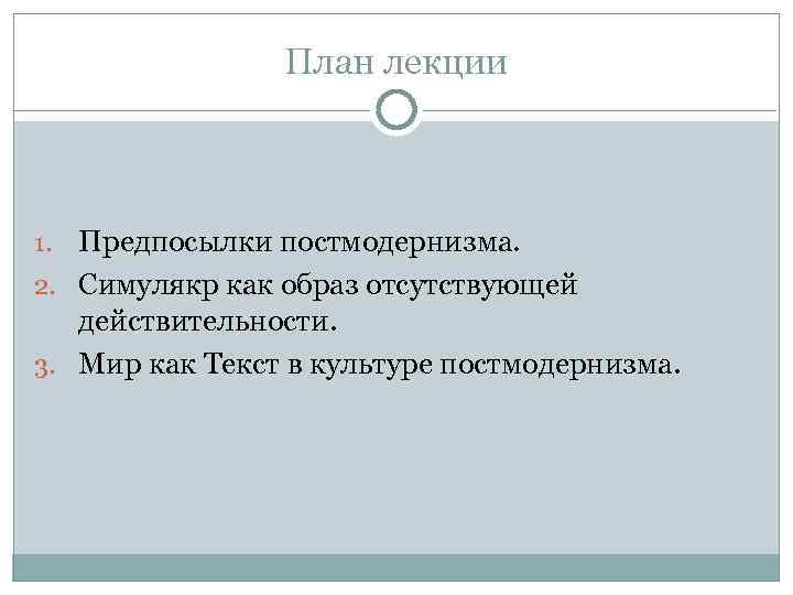 План лекции Предпосылки постмодернизма. 2. Симулякр как образ отсутствующей действительности. 3. Мир как Текст