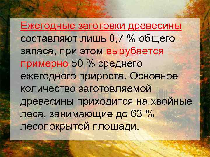 Ежегодные заготовки древесины составляют лишь 0, 7 % общего запаса, при этом вырубается примерно