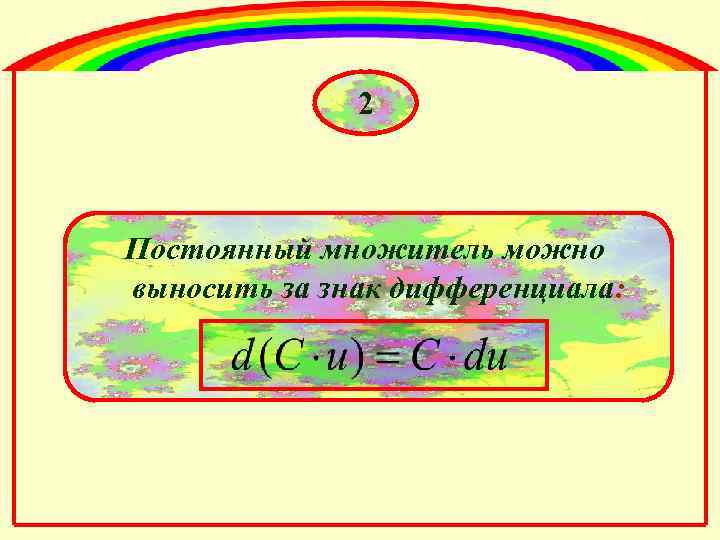 2 Постоянный множитель можно выносить за знак дифференциала: 