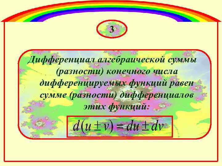 3 Дифференциал алгебраической суммы (разности) конечного числа дифференцируемых функций равен сумме (разности) дифференциалов этих