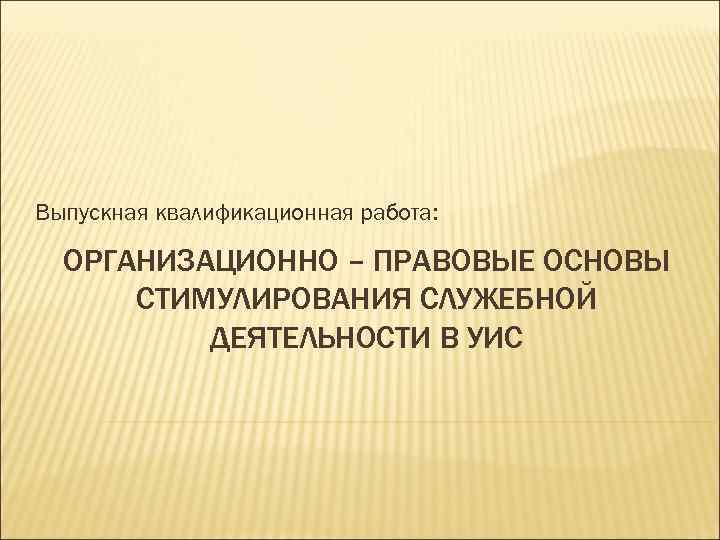 Выпускная квалификационная работа: ОРГАНИЗАЦИОННО – ПРАВОВЫЕ ОСНОВЫ СТИМУЛИРОВАНИЯ СЛУЖЕБНОЙ ДЕЯТЕЛЬНОСТИ В УИС 