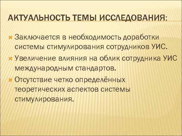 АКТУАЛЬНОСТЬ ТЕМЫ ИССЛЕДОВАНИЯ: Заключается в необходимость доработки системы стимулирования сотрудников УИС. Увеличение влияния на