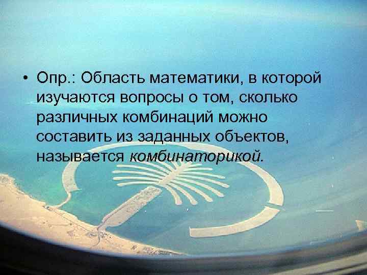  • Опр. : Область математики, в которой изучаются вопросы о том, сколько различных