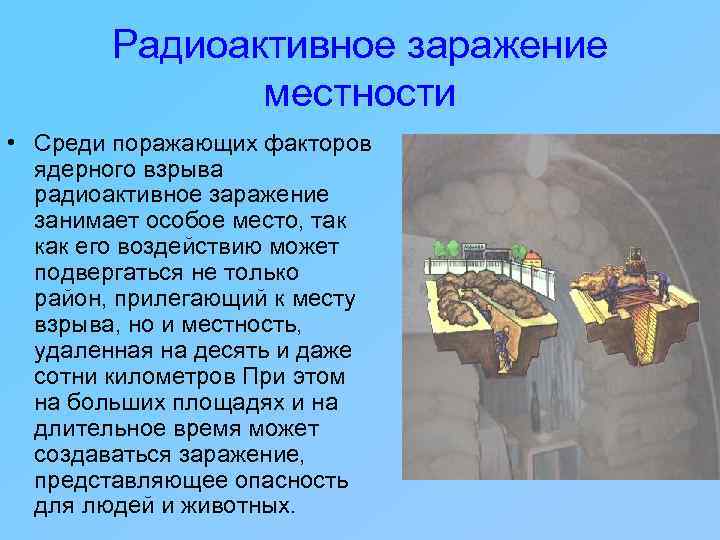 Радиоактивное заражение местности • Среди поражающих факторов ядерного взрыва радиоактивное заражение занимает особое место,