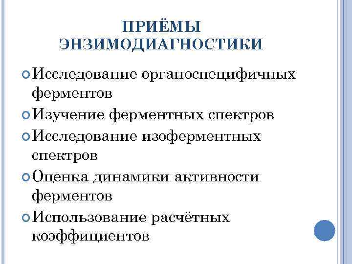 ПРИЁМЫ ЭНЗИМОДИАГНОСТИКИ Исследование органоспецифичных ферментов Изучение ферментных спектров Исследование изоферментных спектров Оценка динамики активности