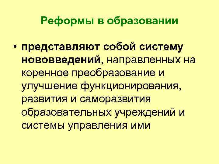 Реформы в образовании • представляют собой систему нововведений, направленных на коренное преобразование и улучшение