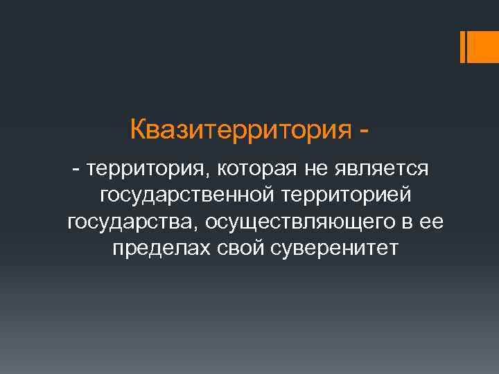 Квазитерритория - территория, которая не является государственной территорией государства, осуществляющего в ее пределах свой