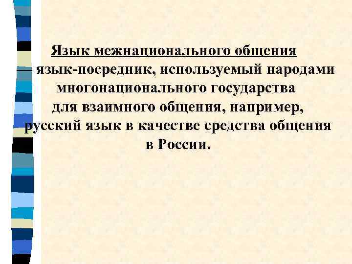 Язык межнационального общения — язык-посредник, используемый народами многонационального государства для взаимного общения, например, русский