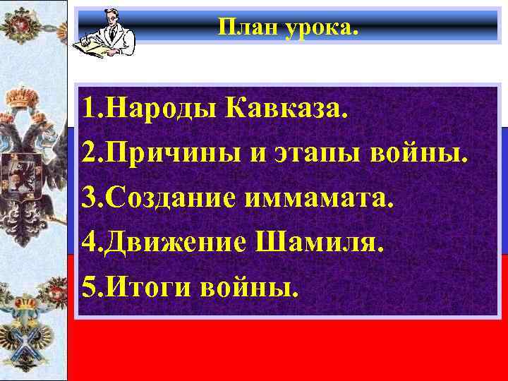 План урока. 1. Народы Кавказа. 2. Причины и этапы войны. 3. Создание иммамата. 4.