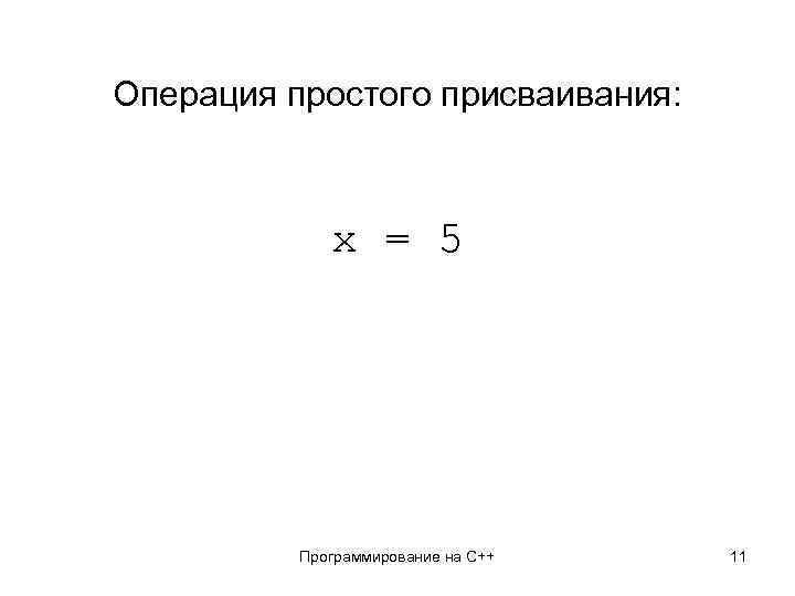 Операция простого присваивания: x = 5 Программирование на С++ 11 