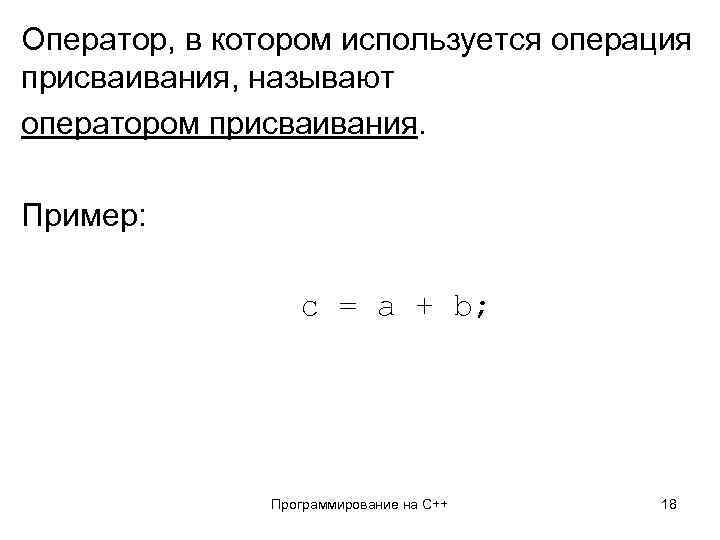 Оператор, в котором используется операция присваивания, называют оператором присваивания. Пример: c = a +