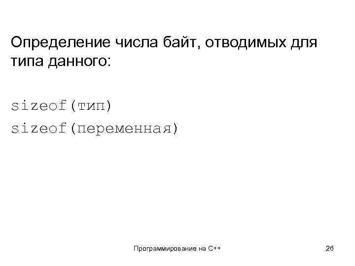 Определение числа байт, отводимых для типа данного: sizeof(тип) sizeof(переменная) Программирование на С++ 26 