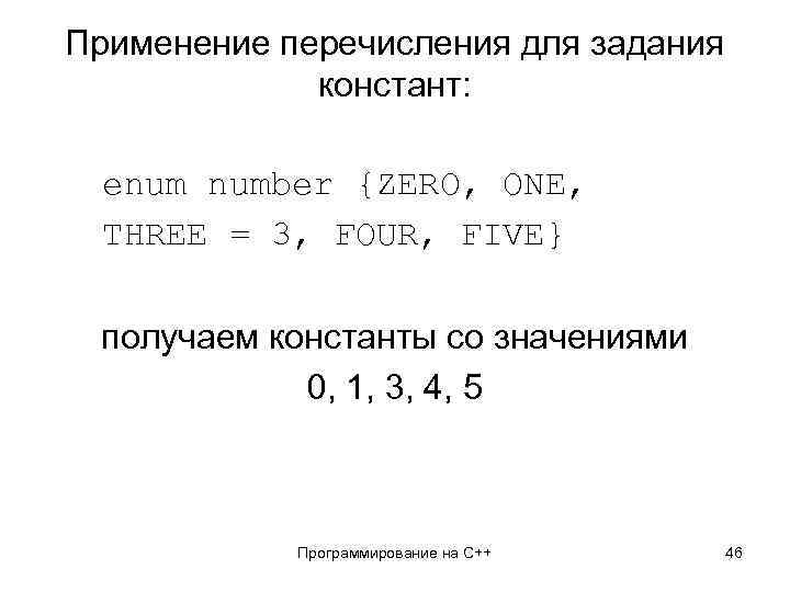 Применение перечисления для задания констант: enum number {ZERO, ONE, THREE = 3, FOUR, FIVE}